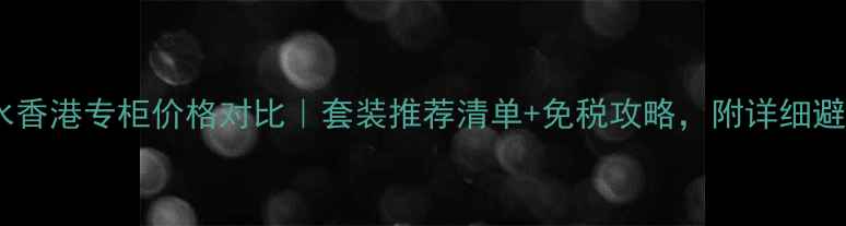 图片 迪奥香水香港专柜价格对比｜套装推荐清单+免税攻略，附详细避坑指南2