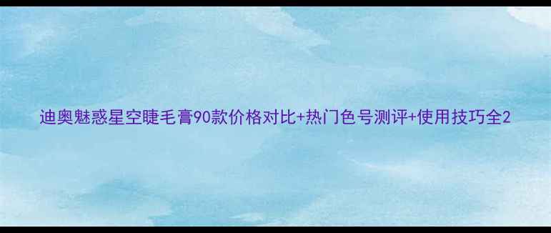 图片 迪奥魅惑星空睫毛膏90款价格对比+热门色号测评+使用技巧全2
