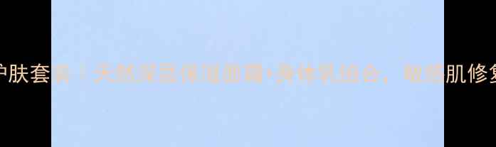 图片 郝拉绵羊油护肤套装｜天然深层保湿面霜+身体乳组合，敏感肌修复屏障必备！