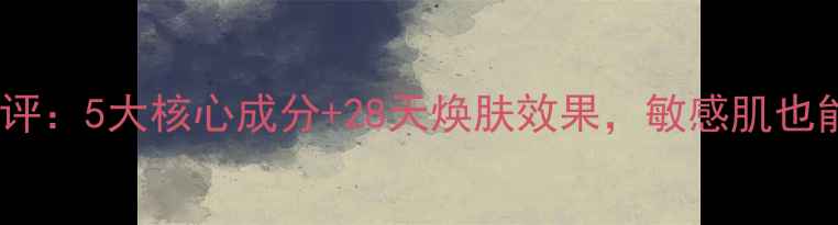 图片 里海之谜奇迹面膜真实测评：5大核心成分+28天焕肤效果，敏感肌也能用的国货护肤天花板？2