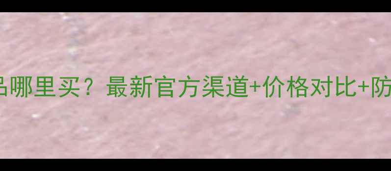 图片 里美护肤品正品哪里买？最新官方渠道+价格对比+防伪查询全攻略1