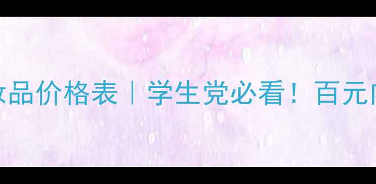 图片 金博丽人平价国货化妆品价格表｜学生党必看！百元内解锁高级脸妆容攻略