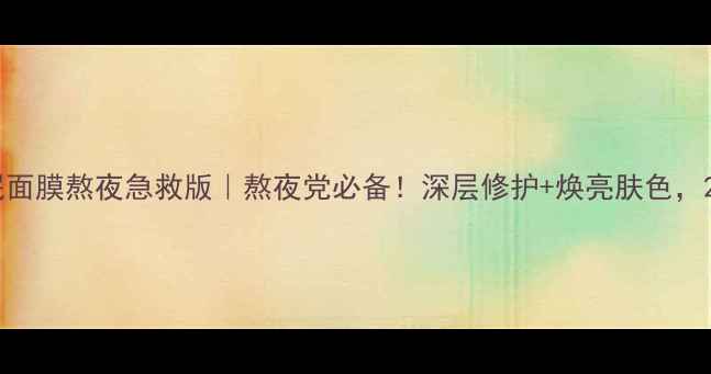 图片 金致臻颜精油睡眠面膜熬夜急救版｜熬夜党必备！深层修护+焕亮肤色，28天告别暗沉粗糙