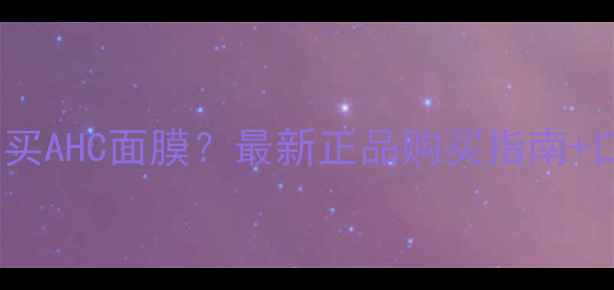 图片 长兴哪里买AHC面膜？最新正品购买指南+口碑推荐1