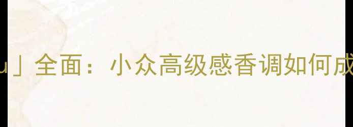 图片 阿玛尼度明星香氛「You」全面：小众高级感香调如何成为职场女性的秘密武器