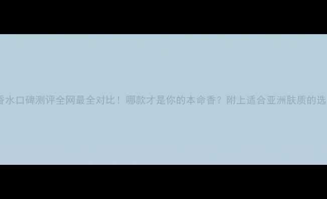 图片 阿玛尼香水口碑测评全网最全对比！哪款才是你的本命香？附上适合亚洲肤质的选香指南1