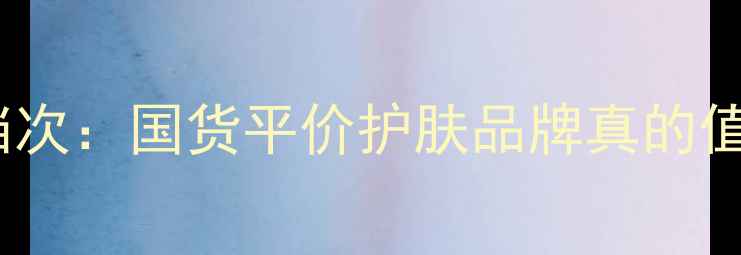 图片 阿芙护肤品档次：国货平价护肤品牌真的值得信赖吗？1