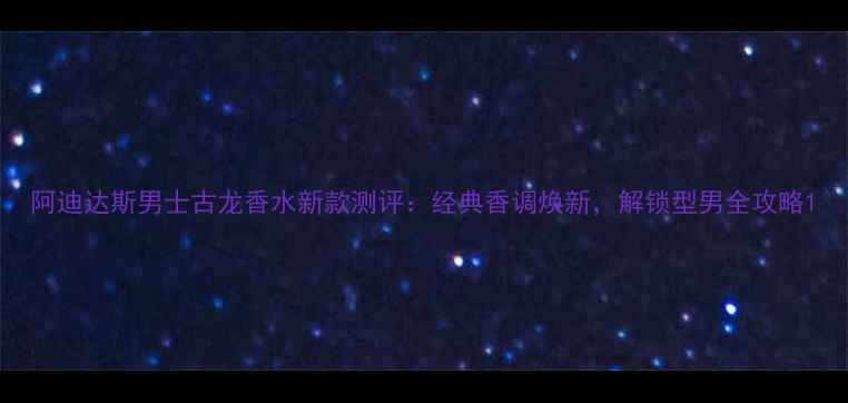 图片 阿迪达斯男士古龙香水新款测评：经典香调焕新，解锁型男全攻略1