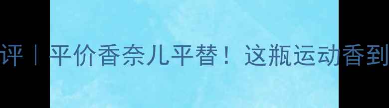 图片 阿迪达斯香水测评｜平价香奈儿平替！这瓶运动香到底值不值得冲？
