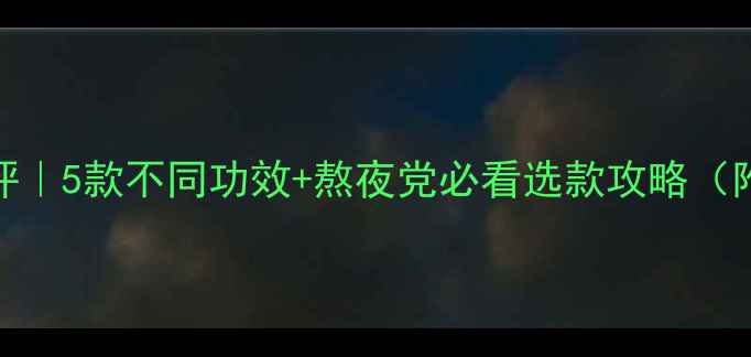 图片 雅姿睡眠面膜全测评｜5款不同功效+熬夜党必看选款攻略（附真实上脸对比图）