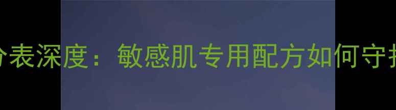 图片 雅漾乳液成分表深度：敏感肌专用配方如何守护肌肤屏障？