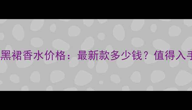 图片 雅芳小黑裙香水价格：最新款多少钱？值得入手吗？1