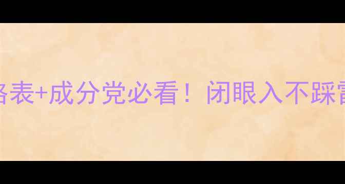 图片 雅诗兰黛全｜价格表+成分党必看！闭眼入不踩雷的护肤套装推荐
