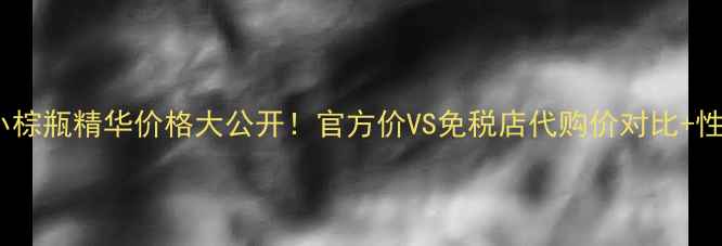 图片 雅诗兰黛小棕瓶精华价格大公开！官方价VS免税店代购价对比+性价比测评1