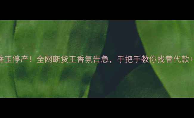 图片 雅诗兰黛晚香玉停产！全网断货王香氛告急，手把手教你找替代款+保存攻略💄1