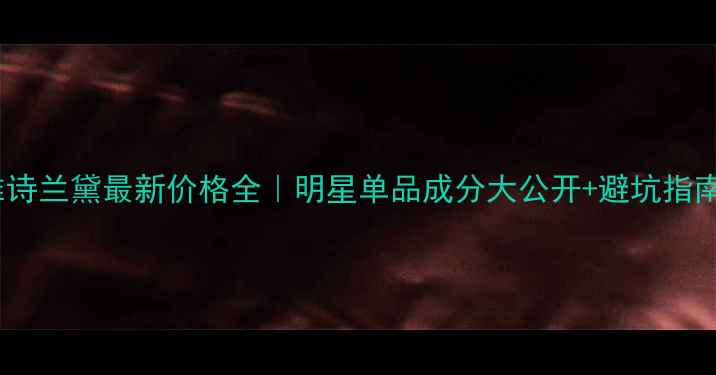 图片 雅诗兰黛最新价格全｜明星单品成分大公开+避坑指南1