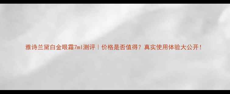 图片 雅诗兰黛白金眼霜7ml测评｜价格是否值得？真实使用体验大公开！