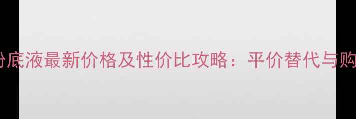 图片 雅诗兰黛粉底液最新价格及性价比攻略：平价替代与购买技巧全2