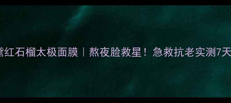 图片 雅诗兰黛红石榴太极面膜｜熬夜脸救星！急救抗老实测7天发光肌1