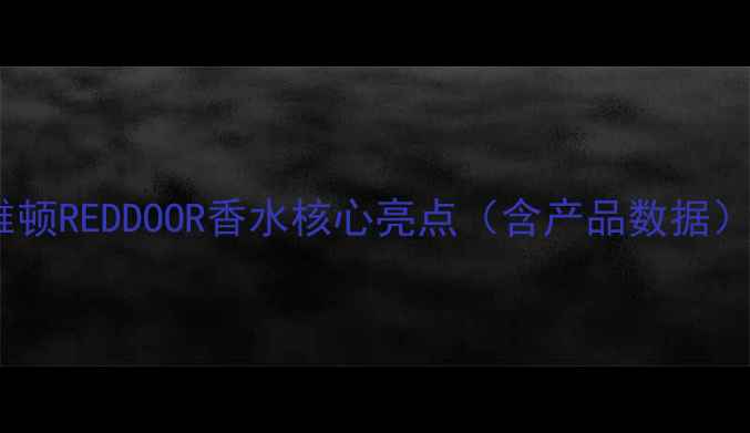 图片 雅顿REDDOOR香水核心亮点（含产品数据）2