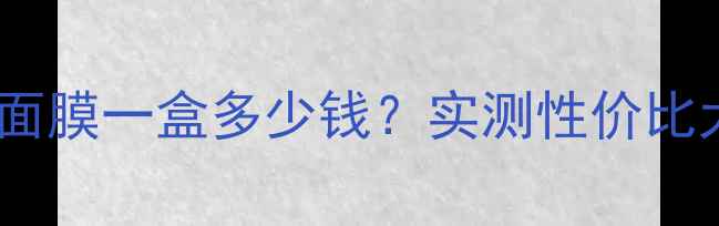 图片 雪天使面膜一盒多少钱？实测性价比大公开2