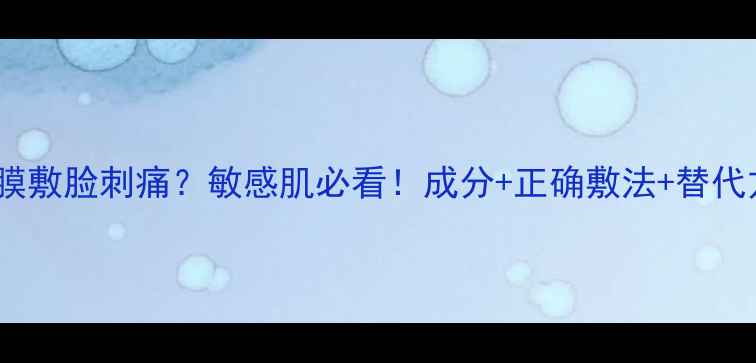 图片 雪娇郅美面膜敷脸刺痛？敏感肌必看！成分+正确敷法+替代方案全攻略2