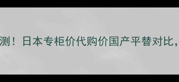 图片 雪肌精CC霜价格+效果实测！日本专柜价代购价国产平替对比，学生党必看省千元攻略