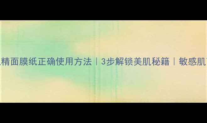 图片 雪肌精面膜纸正确使用方法｜3步解锁美肌秘籍｜敏感肌可用