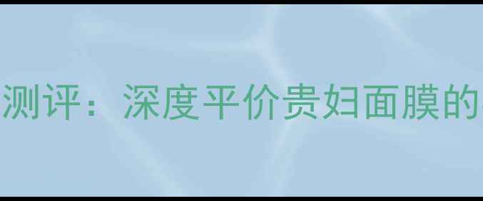 图片 雪肌精黑面膜测评：深度平价贵妇面膜的补水美白真相