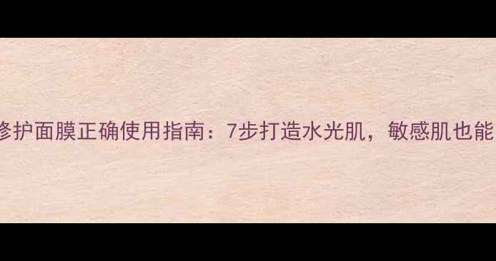 图片 雪花秀修护面膜正确使用指南：7步打造水光肌，敏感肌也能安心敷2