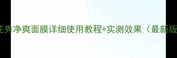 图片 雪花秀净爽面膜详细使用教程+实测效果（最新版）1