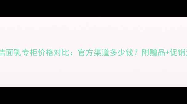 图片 雪花秀洁面乳专柜价格对比：官方渠道多少钱？附赠品+促销活动全2