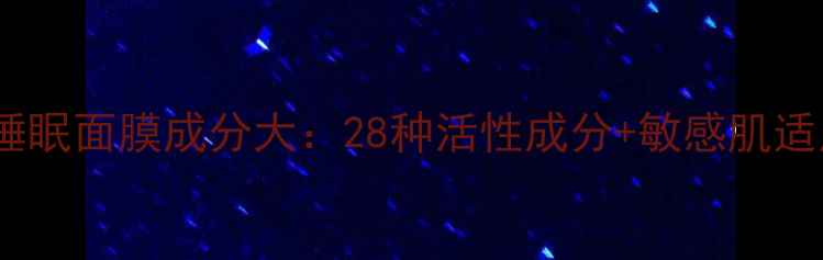 图片 雪花秀睡眠面膜成分大：28种活性成分+敏感肌适用指南1