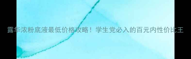 图片 露华浓粉底液最低价格攻略！学生党必入的百元内性价比王