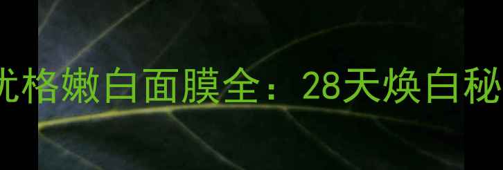 图片 静佳J+plus4D草莓优格嫩白面膜全：28天焕白秘籍+成分党必看测评