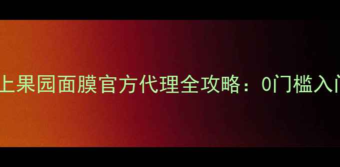 图片 面膜行业新风口！爱上果园面膜官方代理全攻略：0门槛入门+高佣金+全程扶持1