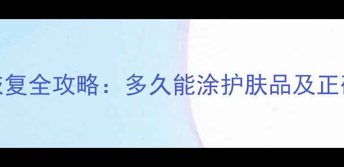 图片 面雕术后恢复全攻略：多久能涂护肤品及正确护理指南