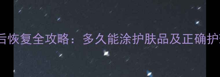 图片 面雕术后恢复全攻略：多久能涂护肤品及正确护理指南2