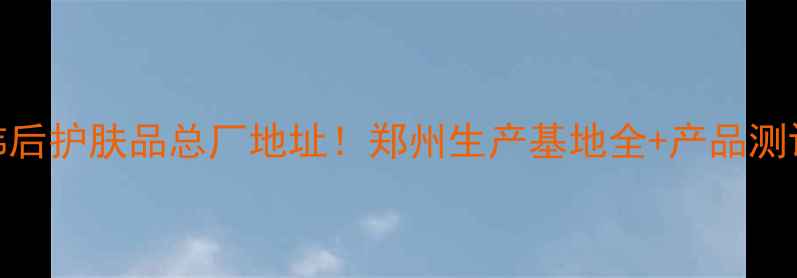 图片 韩后护肤品总厂地址！郑州生产基地全+产品测评