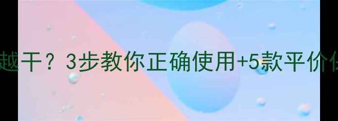 图片 韩后护肤品越用越干？3步教你正确使用+5款平价保湿替代品！✨1