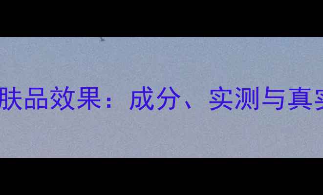 图片 韩后补水护肤品效果：成分、实测与真实用户评价1
