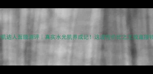图片 韩后雪肌达人面膜测评｜真实水光肌养成记！这波性价比之王我直接锁死💦1