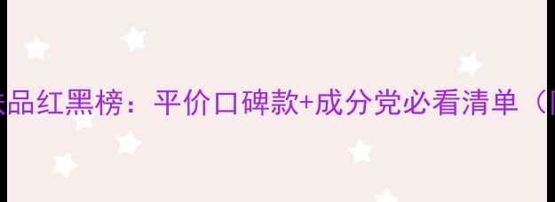 图片 韩国K开头护肤品红黑榜：平价口碑款+成分党必看清单（附避雷指南）2