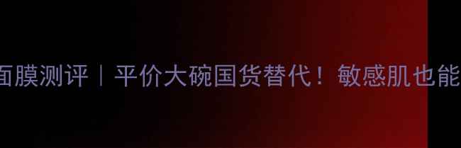 图片 韩国Primera面膜测评｜平价大碗国货替代！敏感肌也能用的护肤神器