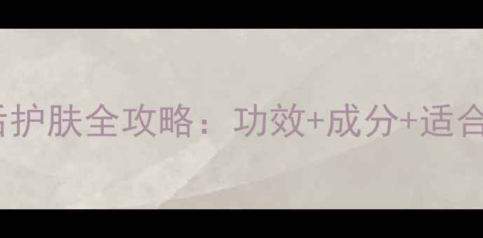 图片 韩国WHOO后护肤全攻略：功效+成分+适合肤质指南2