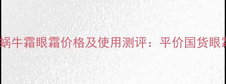 图片 韩国伊思蜗牛霜眼霜价格及使用测评：平价国货眼霜替代品2