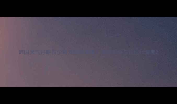 图片 韩国天气丹眼霜价格及购买指南：最新报价与性价比深度2