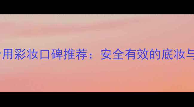 图片 韩国孕妇专用彩妆口碑推荐：安全有效的底妆与彩妆指南1