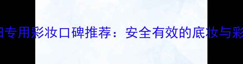 图片 韩国孕妇专用彩妆口碑推荐：安全有效的底妆与彩妆指南2