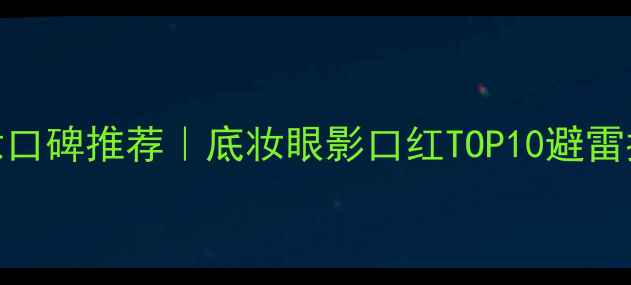 图片 韩国彩妆口碑推荐｜底妆眼影口红TOP10避雷指南💄✨